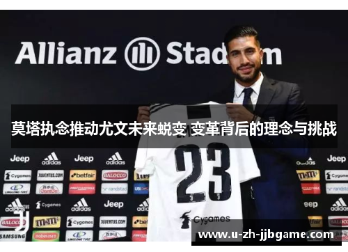 莫塔执念推动尤文未来蜕变 变革背后的理念与挑战