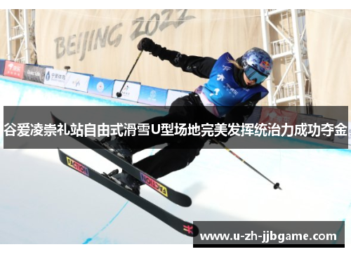 谷爱凌崇礼站自由式滑雪U型场地完美发挥统治力成功夺金