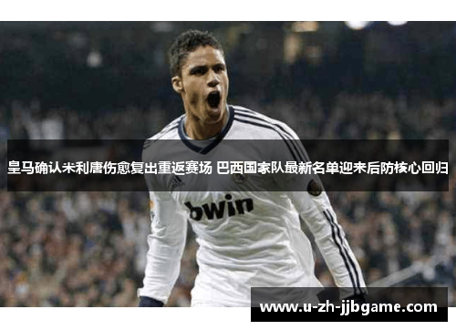 皇马确认米利唐伤愈复出重返赛场 巴西国家队最新名单迎来后防核心回归