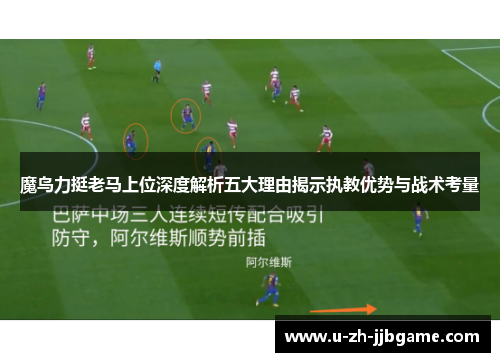 魔鸟力挺老马上位深度解析五大理由揭示执教优势与战术考量