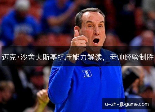 迈克·沙舍夫斯基抗压能力解读,老帅经验制胜 迈克·沙舍夫斯基抗压能力解读,老帅经验制胜