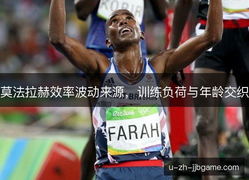 莫法拉赫效率波动来源,训练负荷与年龄交织 莫法拉赫效率波动来源,训练负荷与年龄交织